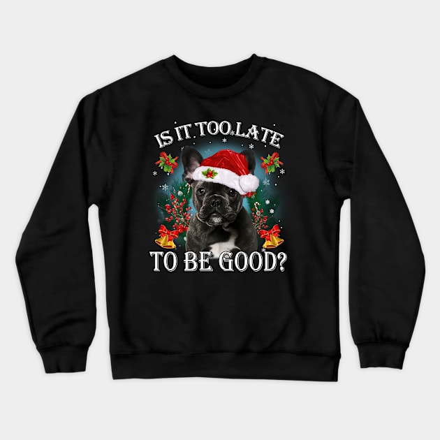 Santa Black French Bulldog Christmas Is It Too Late To Be Good Crewneck Sweatshirt by Los Draws